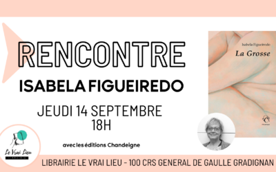 Jeudi 14 septembre à 18h – Rentrée littéraire avec Isabela Figueiredo autour de son roman « La Grosse » – Le Vrai Lieu – Gradignan