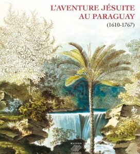 L'aventure jésuite au Paraguay (1610-1767)