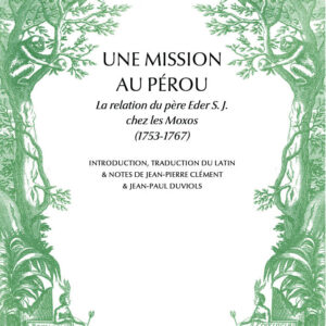 Une mission au Pérou. La relation du père Eder S. J. chez les Moxos (1753-1767)